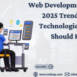 Web Development in 2025 Trends and Technologies You Should Know